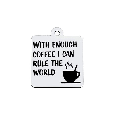 5 pcs Stainless Steel Charm - With Enough Coffee I Can Rule The World